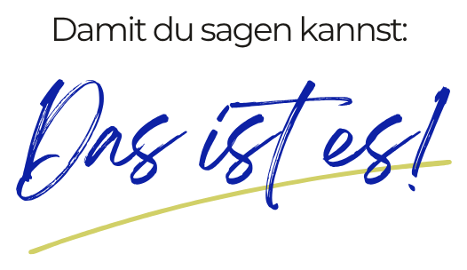 Damit du sagen kannst: Das ist es!